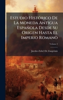 Estudio HistÃ3rico De La Moneda Antigua Española Desde Su Origen Hasta El Imperio Romano 1023817373 Book Cover