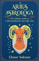 Aries Astrology: The Ultimate Guide to Understanding the Star Sign Aries (Stars of the Zodiac) B0DQ6FPZ5Q Book Cover