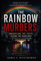 The Rainbow Murders: Unraveling the Truth Behind the Headlines: Inside A Tragic Story Of Secrets, Resilience, And The Pursuit Of Justice B0H6VWCCBC Book Cover