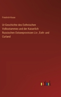 Ur-Geschichte des Esthnischen Volksstammes und der Kaiserlich Russischen Ostseeprovinzen Liv-, Esth- und Curland (German Edition) 3368562541 Book Cover