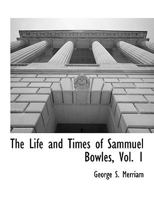 The Life and Times of Sammuel Bowles, Vol. 1 1117903680 Book Cover