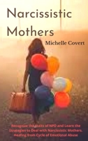 Narcissistic Mothers: Recognize the traits of NPD and Learn the Strategies to Deal with Narcissistic Mothers. Healing from Cycle of Emotional Abuse 1914183630 Book Cover