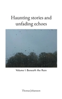Haunting stories and unfading echoes: Volume I: Beneath the Rain 918080151X Book Cover