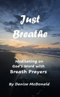 Just Breathe: Meditating on God's Word with Breath Prayers B0FPRLFRRN Book Cover