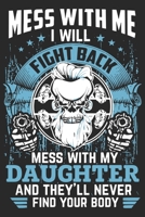 Mess with me i will fight back mess with my daughter and they'll never find your body: A beautiful line journal and Perfect gift journal for mom and daughter (6x9 sizes 120 pages) 1651157944 Book Cover