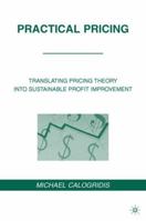 Practical Pricing: Translating Pricing Theory into Sustainable Profit Improvement 0230614604 Book Cover