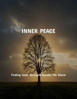 Inner Peace: Finding Inner Strength Amidst The Storm B0FPC89QRG Book Cover
