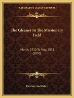 The Gleaner In The Missionary Field: March, 1850 To May, 1851 1120885701 Book Cover