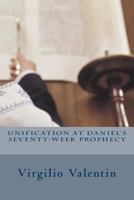 Unification at Daniel's Seventy-Week Prophecy 1478224533 Book Cover