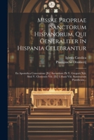 Missae Propriae Sanctorum Hispanorum, Qui Generaliter In Hispania Celebrantur: Ex Apostolica Concessione [et] Auctoritate Pii V. Gregorii Xiii. Sixti 1022271857 Book Cover