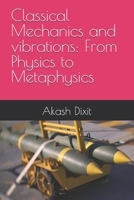 Classical Mechanics and vibrations: From Physics to Metaphysics B0GRYR6JP4 Book Cover