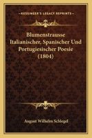 Blumenstr�usse: Itali�nischer, Spanischer Und Portugiesischer Poesie (Classic Reprint) 1160811520 Book Cover