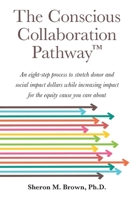 The Conscious Collaboration Pathway: An Eight-Step Process to Stretch Donor and Social Impact Dollars While Increasing Impact for the Equity Cause You Care About 098874662X Book Cover