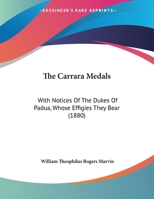 The Carrara Medals: With Notices Of The Dukes Of Padua, Whose Effigies They Bear 1360927077 Book Cover