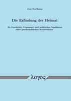 Die Erfindung Der Heimat. Zu Geschichte, Gegenwart Und Politischen Implikaten Einer Gesellschaftlichen Konstruktion 3832514260 Book Cover