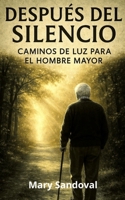 DESPUÉS DEL SILENCIO: CAMINOS DE LUZ PARA EL HOMBRE MAYOR (Spanish Edition) B0GK91TTNF Book Cover