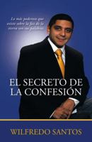 El Secreto de La Confesion: Lo Mas Poderoso Que Existe Sobre La Faz de La Tierra Son Sus Palabras 1463331452 Book Cover