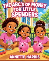 The ABC's of Money for Little Spenders B0CWXCLFG3 Book Cover