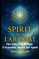 Spirit in a Lab Coat: The Universe Within: A Scientific Quest for Spirit B0F86N3MH8 Book Cover