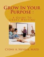 Grow in Your Purpose: A Guide to Grant Writing for Divine Nine Organizations 1502719797 Book Cover