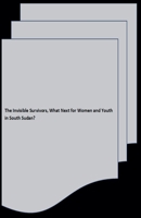 The Invisible Survivors, What Next for Women and Youth in South Sudan? B0GSSL82L5 Book Cover