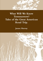 What Will We Know Tomorrow? Tales of the Great American Road Trip 1329096444 Book Cover