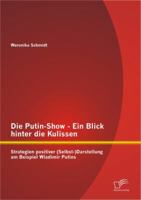 Die Putin-Show - Ein Blick hinter die Kulissen: Strategien positiver (Selbst-)Darstellung am Beispiel Wladimir Putins 384289130X Book Cover