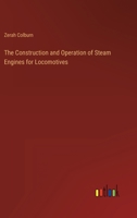 The Construction and Operation of Steam Engines for Locomotives 3368246143 Book Cover