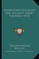 Labor-Union Socialism And Socialist Labor-Unionism 1166571793 Book Cover