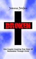 Broken: One Couples Inspiring True Story of Restoration Through Christ 1425950647 Book Cover