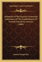 Memorial Of The Quarter-Centennial Celebration Of The Establishment Of Normal Schools In America 116558316X Book Cover