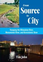 From Source to City: Voyaging the Milwaukee River, Menomonee River, and Kinnickinnic River B0H13697HP Book Cover