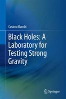 Black Holes: A Laboratory for Testing Strong Gravity 9811351589 Book Cover