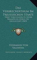 Das Verbrecherthum Im Preussischen Staate: Nebst Vorschlagen Zu Seiner Bekampfung Durch Die Gesellschaft (1869) 1160378193 Book Cover