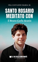 Santo Rosario meditato con il Beato Carlo Acutis B0C7FH64RY Book Cover