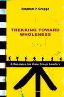 Trekking Toward Wholeness: A Resource for Care Group Leaders 0830828249 Book Cover