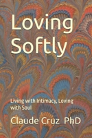 Loving Softly: Living with Intimacy, Loving with Soul (Two Open Doors: A Path to Intimate Connection) B0F4N3JZVM Book Cover