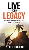 LIVE YOUR LEGACY: 9 Life Lessons To Living A Life Worth Passing On 1640854711 Book Cover