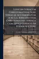 Lexicon Syriacum Chrestomathiae Suae Syriacae Accomodatum A M. G.g. Kirschio Item Chrestomathia Syriaca Cum Lexico Syriaco Ab Eddem Auctore... 1270951440 Book Cover