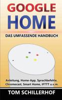 Google Home - Das umfassende Handbuch: Anleitung, Home-App, Sprachbefehle, Chromecast, Smart Home, IFTTT u.v.m. 1974348458 Book Cover
