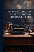 Ernst Rietschel, The Sculptor, And The Lessons Of His Life B0FKHP16M2 Book Cover