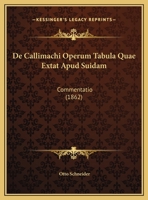 de Callimachi Operum Tabula Quae Extat Apud Suidam: Commentatio (Classic Reprint) 1289605440 Book Cover