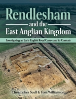 Rendlesham and the East Anglian Kingdom: Investigating an Early English Royal Centre and its Contexts 1914427319 Book Cover