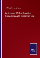 Das Kriegsjahr 1813 mit besonderer Berücksichtigung der Schlacht bei Kulm 3743310279 Book Cover