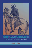 Ranger Origins: The Republic of Texas 1836–1845 1649670303 Book Cover
