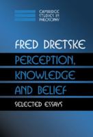 Perception, Knowledge, and Belief (Cambridge Studies in Philosophy) 0521777429 Book Cover