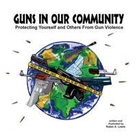 Guns In Our Community: Protecting Yourself and Others From Gun Violence B0BJ7Y25WD Book Cover