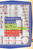 Homebrew Gaming and the Beginnings of Vernacular Digitality 0262044773 Book Cover