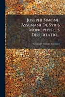 Josephi Simonii Assemani De Syris Monophysitis Dissertatio... (Italian Edition) 1024773906 Book Cover