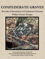 CONFEDERATE GRAVES: Records of Internment of Confederate Veterans Walker County Georgia 1946478504 Book Cover